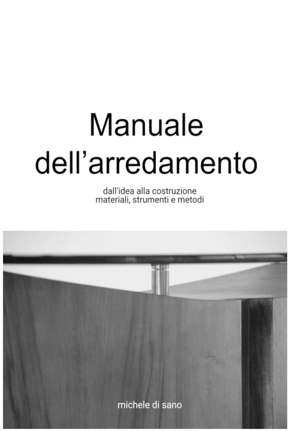 MANUALE DELL'ARREDAMENTO: dall'idea alla costruzione, materiali, strumenti e metodi