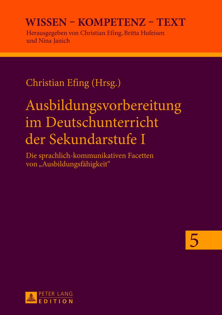 Ausbildungsvorbereitung im Deutschunterricht der Sekundarstufe I: Die sprachlich-kommunikativen Facetten von «Ausbildungsfähigkeit» (Wissen – Kompetenz – Text, Band 5)