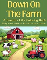 Down on the Farm: A Country Life Coloring Book: Bring rural charm to life with every stroke!-8.5X11-For Kids & Seniors B0F5QRH78V Book Cover