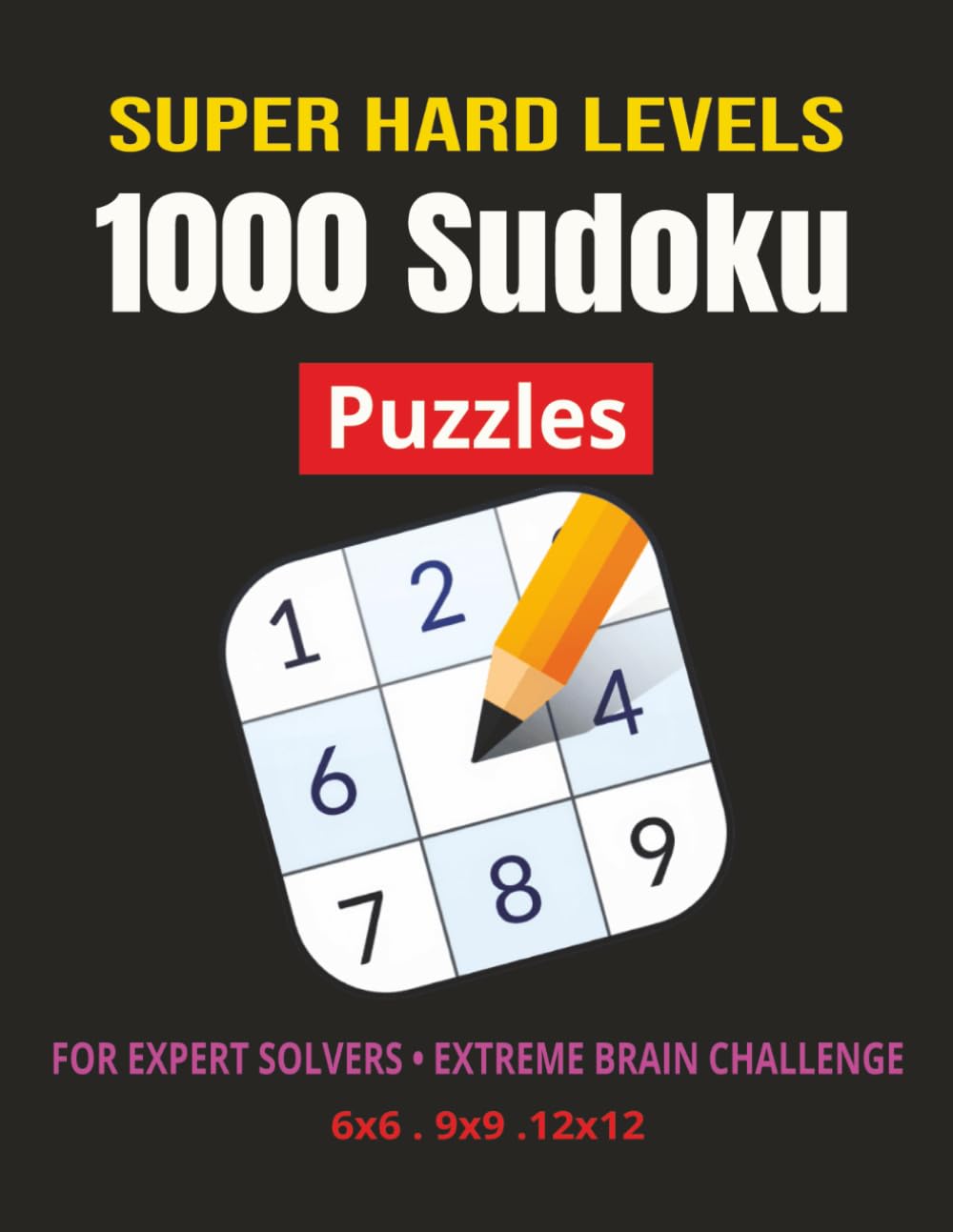 Super Hard Levels 1000 Sudoku Puzzles: Big Sudoku Puzzle Book for adults with solutions | 8.5x11 inches, 350 pages | 6x6 9x9 12x12 Grid | For Expert ... Brain Challenge | Fun Sudoku Collection