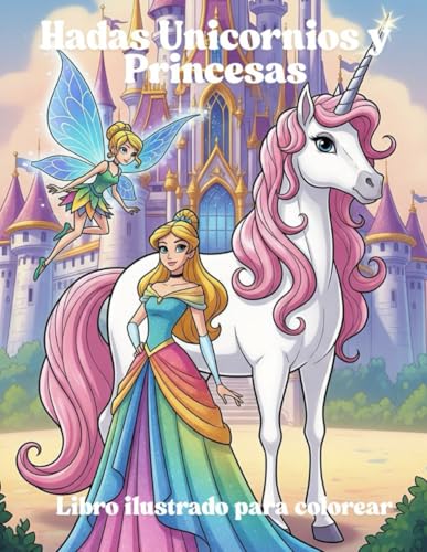 Hadas Princesas y Unicornios: Libro ilustrado para colorear, dale...