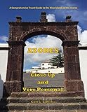 Azores Close Up and Very Personal: A Comprehensive Travel Guide to the Nine Islands of the Azores