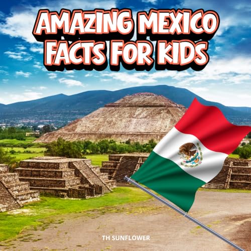 Amazing Mexico Facts for Kids: A Fun Travel and Learning Book with Color Photos About Mexico's Ancient Pyramids, Maya and Aztec History, Wildlife, ... Explorers (Amazing World Facts for Kids)