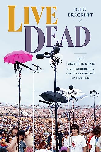 Live Dead: The Grateful Dead, Live Recordings, and the Ideology of Liveness (Studies in the Grateful Dead)