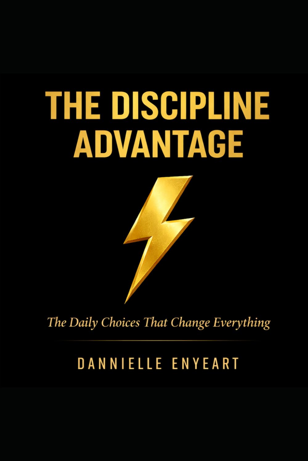 The Discipline Advantage: The Daily Choices that Change Everything