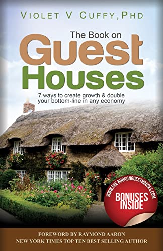 The Book On Guest Houses: 7 Ways to Create Growth & Double Your Bottom Line In Any Economy