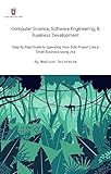 Computer Science, Software Engineering, &amp; Business Development: Step By Step Guide to Operating Your Side Project Like a Small Business using Jira (Engineer ... A Founder's Tips &amp; Tricks for Beginners)