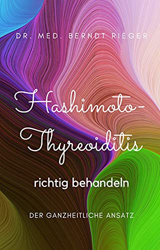 Hashimoto-Thyreoiditis richtig behandeln: Der ganzheitliche Ansatz (German Edition)