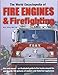 The World Encyclopedia of Fire Engines & Firefighting: Fire and rescue - an illustrated guide to fire trucks around the world, with 700 pictures of modern and historical appliances