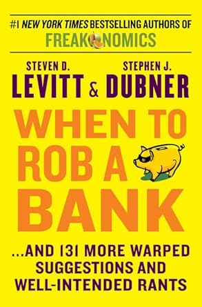 When to Rob a Bank: ...And 131 More Warped Suggestions and Well-Intended Rants
