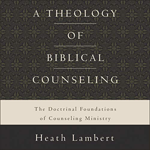 A Theology of Biblical Counseling by Heath Lambert episode artwork