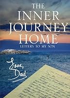 The Inner Journey Home - Letters To My Son 0615367461 Book Cover