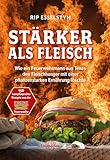 Stärker als Fleisch - Wie ein Feuerwehrmann aus Texas den Fleischhunger mit einer pflanzenstarken Ernährung löschte - Rip Esselstyn 