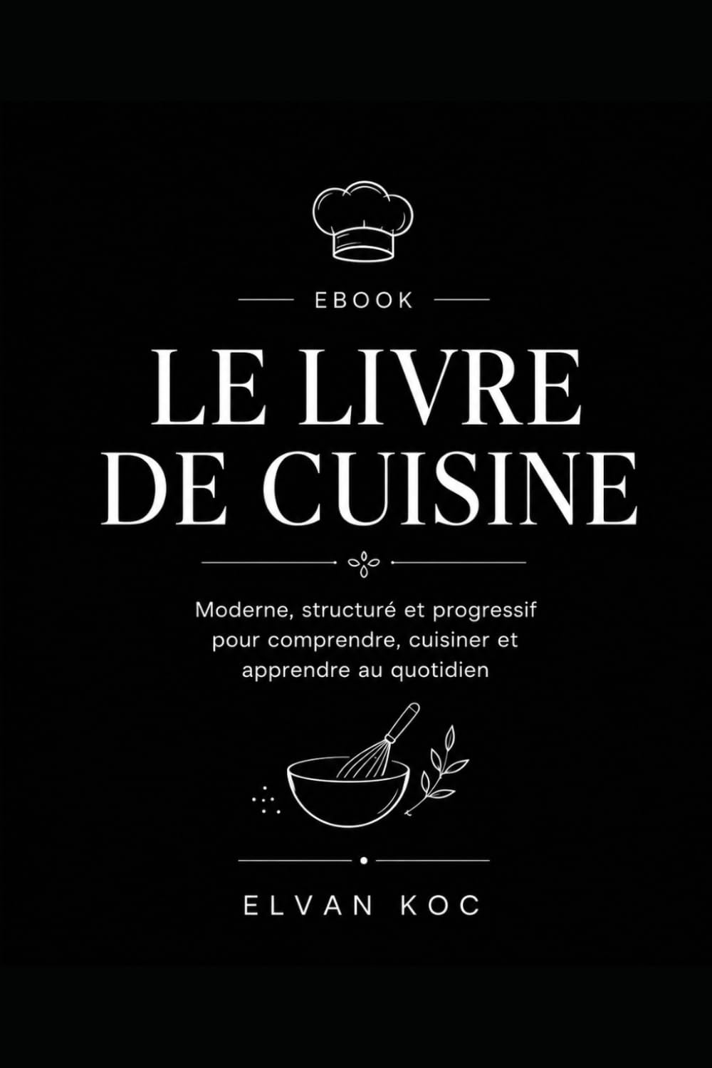 LE LIVRE DE RECCETTE: Moderne structuré et progressif pour comprendre, cuisiner et apprendre au quotidien.