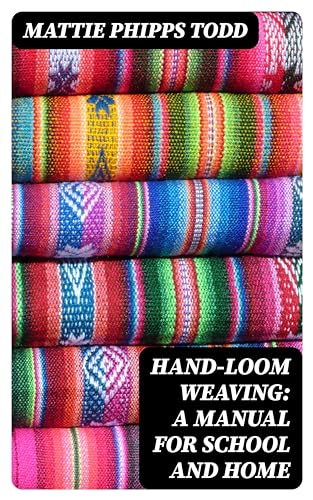 Hand-Loom Weaving: A Manual for School and Home