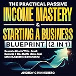 Cover of The Practical Passive Income Mastery & Starting a Business Blueprint