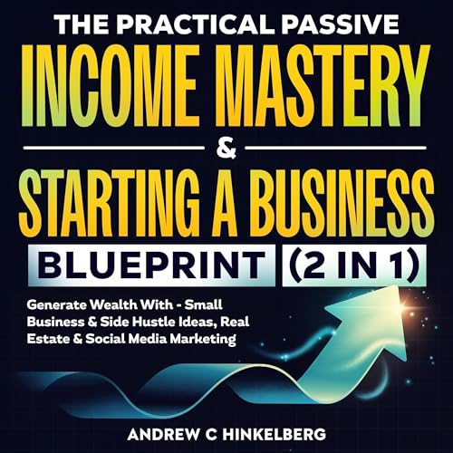 The Practical Passive Income Mastery & Starting a Business Blueprint cover art