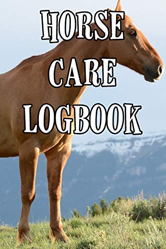 Horse Care Logbook: Record Care Instructions, Food Types, Indoors, Outdoors, Bedding type and Records of Horse Care