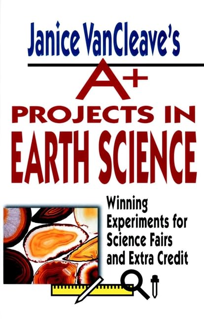 Janice Vancleave's A+ Projects in Earth Science: Winning Experiments for Science Fairs and Extra Credit