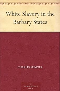White Slavery in the Barbary States by [Charles Sumner, E. R. Billings]