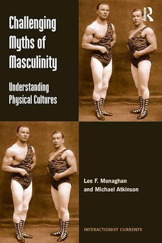 Challenging Myths of Masculinity: Understanding Physical Cultures (Interactionist Currents) (English Edition)