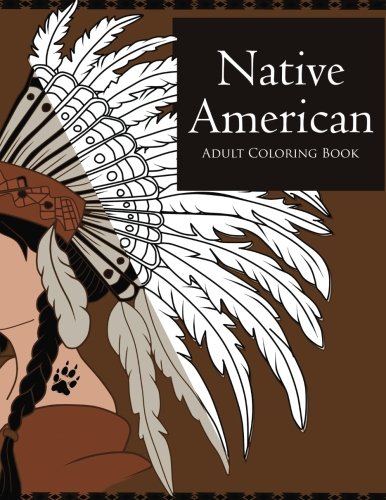 Native American Coloring Book for Adults: Beautiful Native American Culture Inspired Designs and Symbols Such as Owls, Wolves, Arrows, Feathers, Dream Catchers and Tribal Patterns