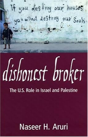 Dishonest Broker: The Role of the United States in Palestine and Israel