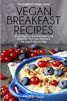 Vegan Breakfast Recipes: 30 Amazing Plant Based Recipes for the Vegan Diet That Taste Delicious & Are Quick & Easy to Make 1505664705 Book Cover