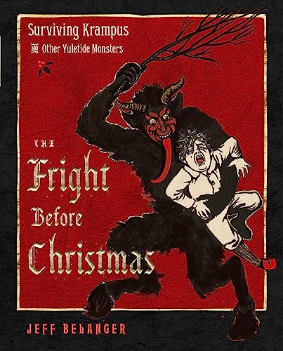 The Fright Before Christmas: Surviving Krampus and Other Yuletide Monsters, Witches, and Ghosts