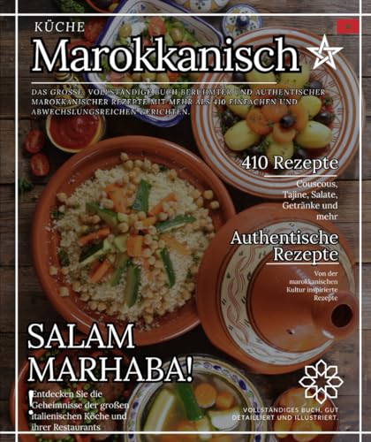 Marokkanische Küche: Das großartige Gesamtbuch berühmter und authentischer Rezepte aus Marokko mit mehr als 450 einfachen und abwechslungsreichen ... Couscous, Tajine, Salaten, Getränken und mehr