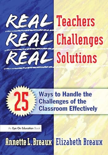 Real Teachers, Real Challenges, Real Solutions: 25 Ways to Handle the Challenges of the Classroom Effectively