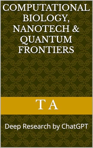 Computational Biology, Nanotech & Quantum Frontiers: Deep Research by ChatGPT