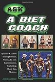 Ask a Diet Coach: Q & A Covering Nutrition, Training, Fat Loss, Supplementation, Bodybuilding, Muscle Gain, and Business (Volume)