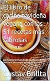 El libro de cocina navideña vegana con las 51 recetas más sabrosas: Las mejores fórmulas tradicionales y modernas. Deliciosas, sin complicaciones y sostenibles.