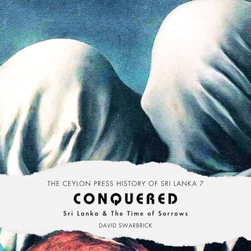Conquered: The Ceylon Press History of Sri Lanka 7