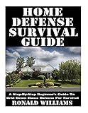 Home Defense Survival Guide: A Step-By-Step Beginner's Guide To Grid Down Home Defense For Survival