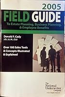 Field Guide To Estate Planning, Business Planning & Employee Benefit, 2005: Over 100 Sales Tools & Concepts Illustrated & Explained 0872186601 Book Cover