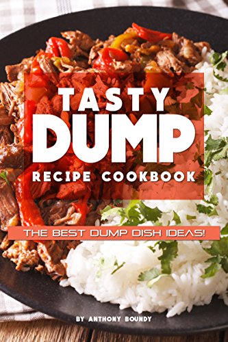 Tasty Dump Recipe Cookbook: The Best Dump Dish Ideas! (English Edition)