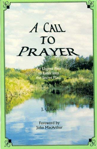 A Call to Prayer: An Urgent Plea to Enter Into the Secret Place: J.C ...
