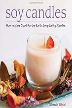 Soy Candles: How to Make Good-for-the-Earth, Long-Lasting Candles