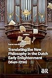 Translating the New Philosophy in the Dutch Early Enlightenment (1640-1720) (Studies in Early Modernity in The Netherlands)