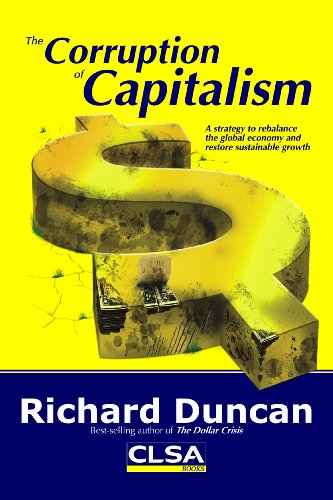 The Corruption of Capitalism: A strategy to rebalance the global economy and restore sustainable growth 1St edition by Richard Duncan (2009) Perfect Paperback
