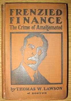 Frenzied Finance. Volume I. The Crime of Amalgamated.