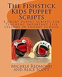 The Fishstick Kids Puppet Scripts Volume 2: 4 Short Puppet Scripts for Teaching Important Life Lessons