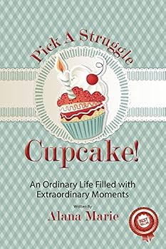 Paperback Pick a Struggle Cupcake: An Ordinary life filled with Extraordinary Moments Book