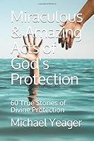 Miraculous & Amazing Acts of God’s Protection: 60 True Stories of Divine Protection 1728666198 Book Cover