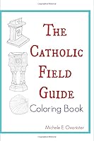 The Catholic Field Guide Coloring Book 1728775280 Book Cover