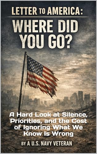 Letter to America: Where Did You Go?: A Hard Look at Silence, Priorities, and the Cost of Ignoring What We Know Is Wrong (A Letter to America)