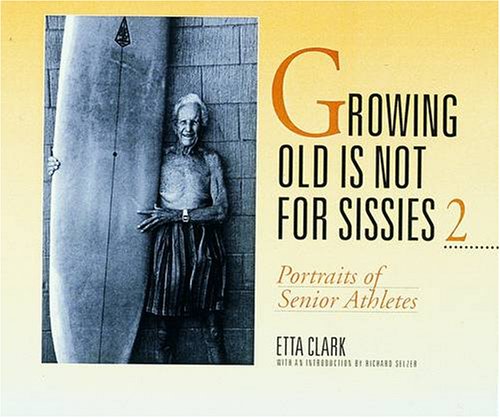 Growing Old Is Not for Sissies II: Portraits of Senior Athletes