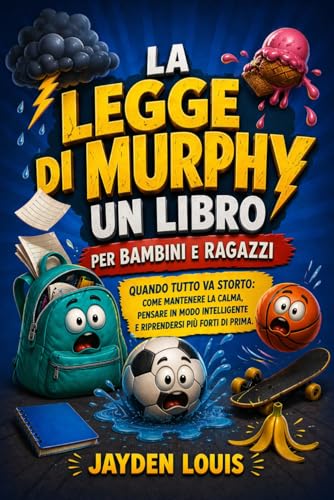 LA LEGGE DI MURPHY UN LIBRO PER BAMBINI E RAGAZZI: “Quando tutto va storto: come mantenere la calma, pensare in modo intelligente e riprendersi più forti di prima.
